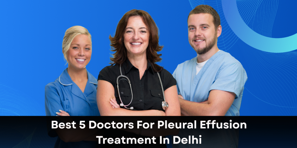 Best 5 Doctors For Pleural Effusion Treatment In Delhi