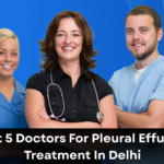 Best 5 Doctors For Pleural Effusion Treatment In Delhi
