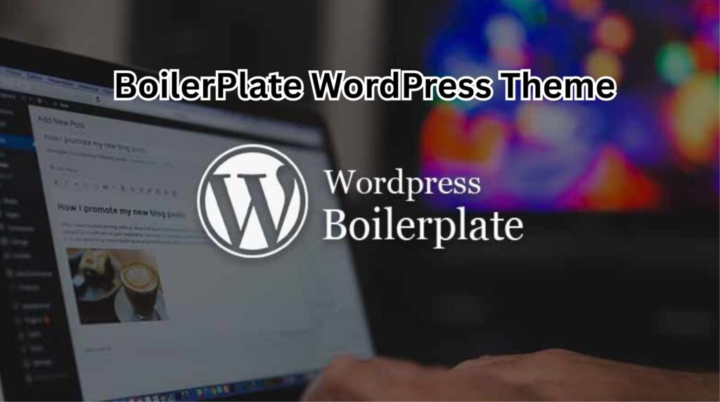 What Makes a Boilerplate WordPress Theme a Smart Choice?