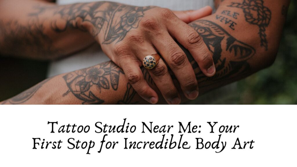 Tattoo Studio Near Me Your First Stop for Incredible Body Art