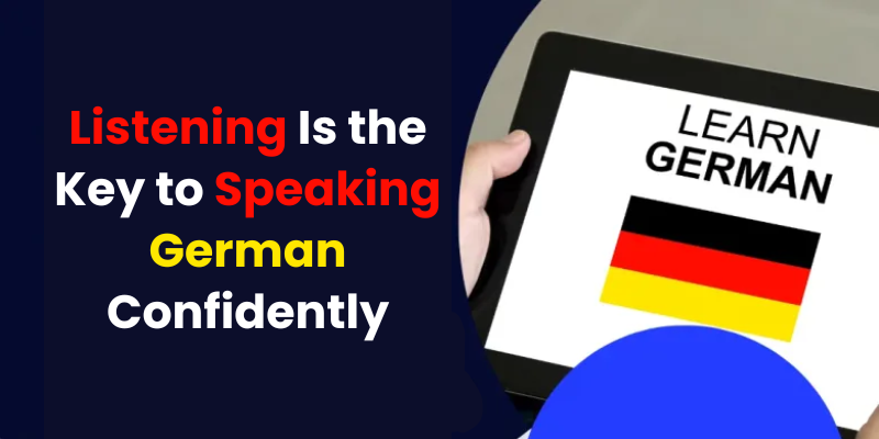 Why Listening Is the Key to Speaking German Confidently?