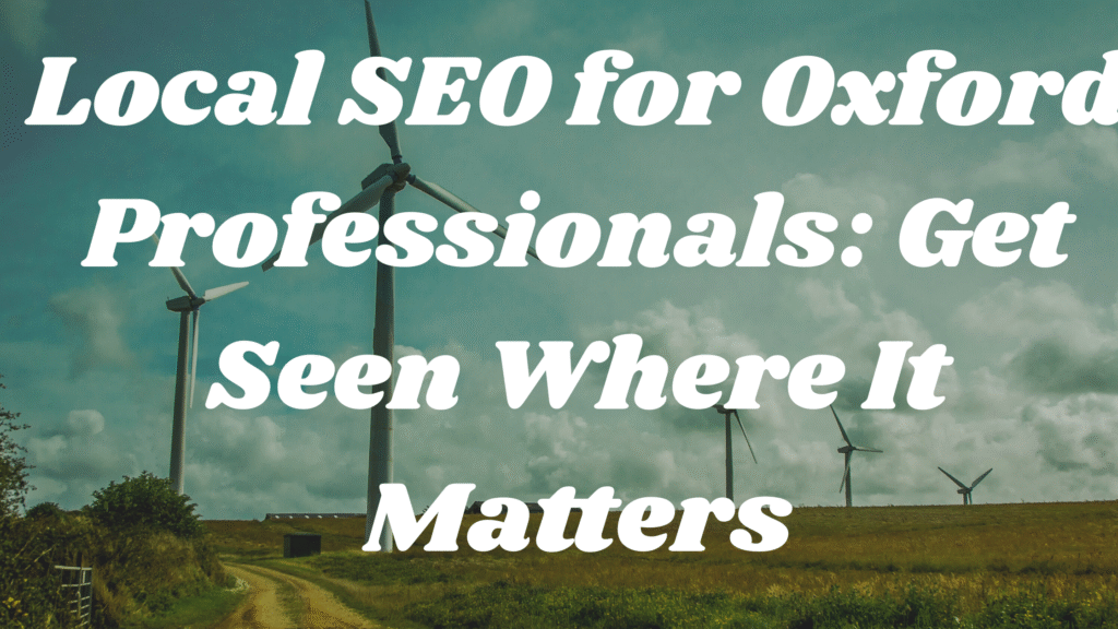 Local SEO for Oxford Professionals: Get Seen Where It Matters