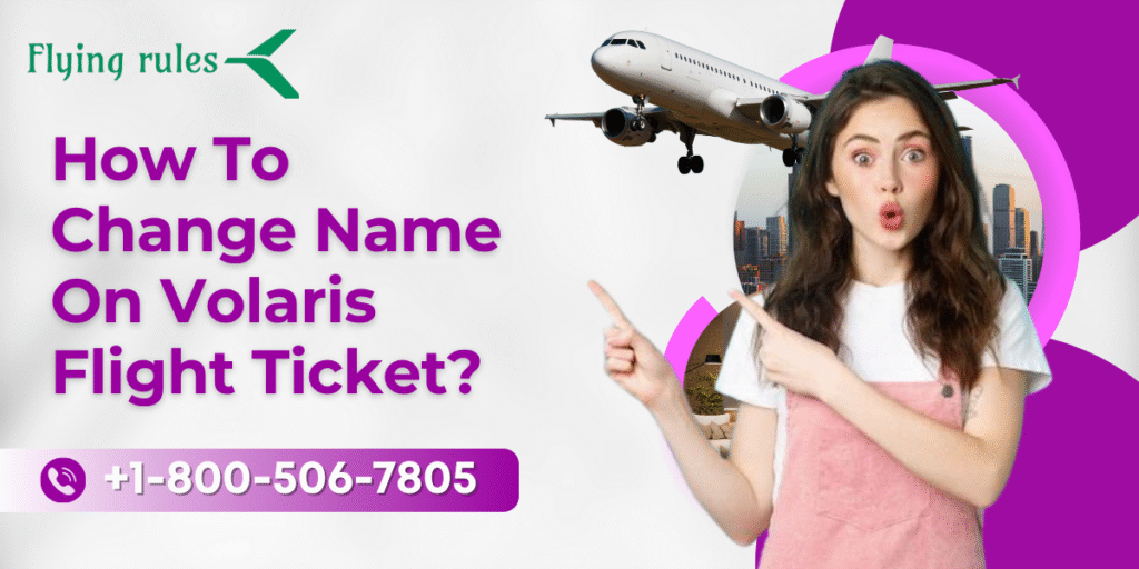 How To Change Name On Volaris Flight Ticket